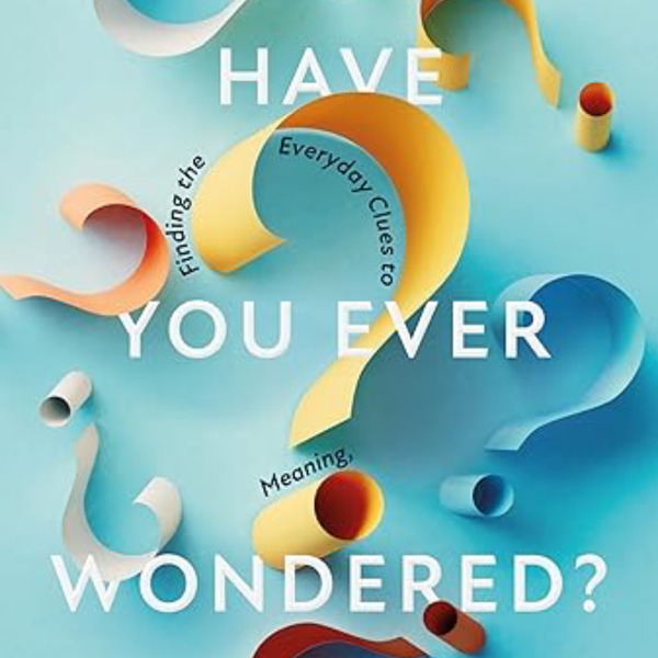Have You Ever Wondered: Finding the Everyday Clues to Meaning, Purpose & Spirituality - Apologetics Canada Store